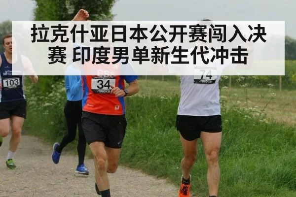 拉克什亚日本公开赛闯入决赛 印度男单新生代冲击（leyu）