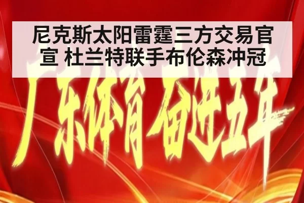 尼克斯太阳雷霆三方交易官宣 杜兰特联手布伦森冲冠（leyu）